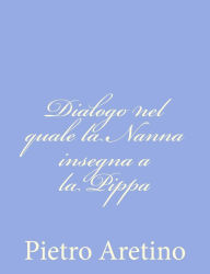 Title: Dialogo nel quale la Nanna insegna a la Pippa, Author: Pietro Aretino