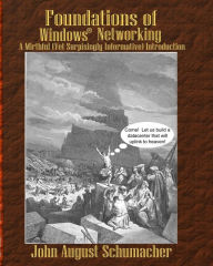 Title: Foundations of Windows Networking: A Mirthful (Yet Surprisingly Informative) Introduction, Author: John August Schumacher