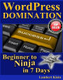 WordPress Domination - Beginner to NINJA in 7 Days: In Just Seven Days, You Can Go From Wordpress Zero To Wordpress Hero