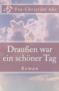 Title: Draußen war ein schöner Tag, Author: Fee-Christine Aks