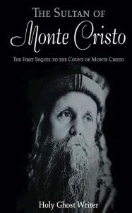 Title: The Sultan of Monte Cristo: First Sequel to the Count of Monte Cristo, Author: Holy Ghost Writer