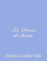 Title: La Reina di Scotia, Author: Federico Della Valle