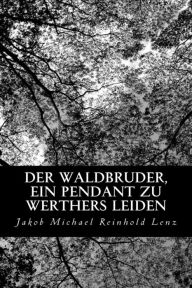 Title: Der Waldbruder, ein Pendant zu Werthers Leiden, Author: Jakob Michael Reinhold Lenz