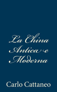 Title: La China Antica e Moderna, Author: Carlo Cattaneo
