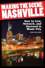 Making the Scene - Nashville: How to Live, Network, and Succeed in Music City