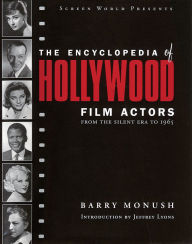 Title: The Encyclopedia of Hollywood Film Actors: From the Silent Era to 1965, Author: Barry Monush