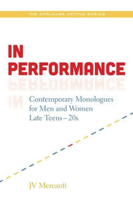 Title: In Performance: Contemporary Monologues for Men and Women Late Teens-20s, Author: JV Mercanti