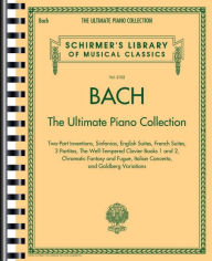 Title: Bach: The Ultimate Piano Collection - Schirmer Library of Classics Volume 2102, Author: Johann Sebastian Bach