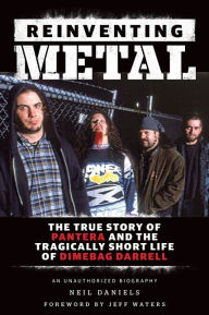 Reinventing Metal: The True Story of Pantera and the Tragically Short Life of Dimebag Darrell