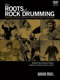 Title: The Roots of Rock Drumming: Interviews with the Drummers Who Shaped Rock 'n' Roll Music, Author: Daniel Glass