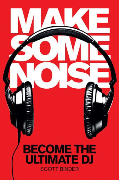 Make Some Noise: Become the Ultimate DJ