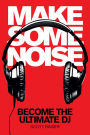 Make Some Noise: Become the Ultimate DJ