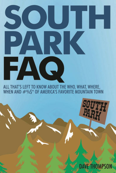 South Park FAQ: All That's Left to Know About The Who, What, Where, When and #%$ of America's Favorite Mountain Town