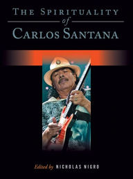 Title: The Spirituality of Carlos Santana, Author: Nicholas Nigro