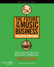 Title: The Future of the Music Business: How to Succeed with New Digital Technologies, Author: Steve Gordon