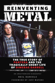 Title: Reinventing Metal: The True Story of Pantera and the Tragically Short Life of Dimebag Darrell, Author: Neil Daniels