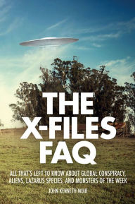 Title: The X-Files FAQ: All That's Left to Know About Global Conspiracy, Aliens, Lazarus Species, and Monsters of the Week, Author: John Kenneth Muir