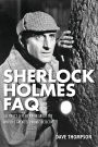 Sherlock Holmes Faq: All That's Left to Know About the World's Greatest Private Detective