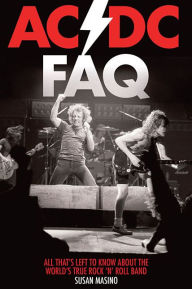 Title: AC/DC FAQ: All That's Left to Know About the World's True Rock 'n' Roll Band, Author: Susan Masino