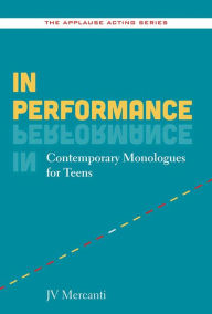 Title: In Performance: Contemporary Monologues for Teens, Author: JV Mercanti