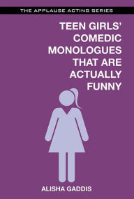 Title: Teen Girls' Comedic Monologues That Are Actually Funny, Author: Alisha Gaddis