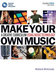 Title: Make Your Own Music: A Creative Curriculum Using Music Technology, Author: Richard McCready