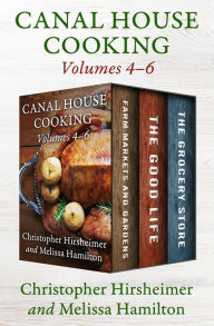 Title: Canal House Cooking Volumes 4-6: Farm Markets and Gardens, The Good Life, and The Grocery Store, Author: Christopher Hirsheimer