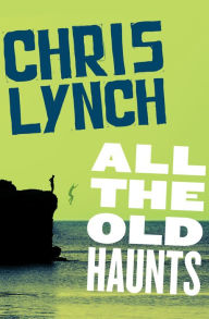 Title: All the Old Haunts, Author: Chris Lynch