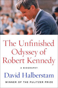 Title: The Unfinished Odyssey of Robert Kennedy: A Biography, Author: David Halberstam