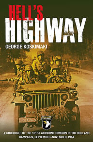 Title: Hell's Highway: A Chronicle of the 101st Airborne Division in the Holland Campaign, September-November 1944, Author: George Koskimaki