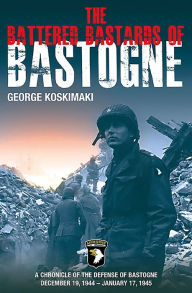 Title: The Battered Bastards of Bastogne: A Chronicle of the Defense of Bastogne December 19, 1944-January 17, 1945, Author: George Koskimaki
