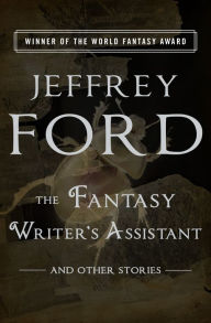 Title: The Fantasy Writer's Assistant: And Other Stories, Author: Jeffrey Ford