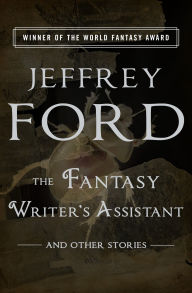 Title: The Fantasy Writer's Assistant: And Other Stories, Author: Jeffrey Ford