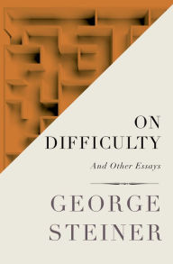 Title: On Difficulty: And Other Essays, Author: George Steiner