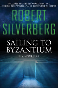 Title: Sailing to Byzantium: Six Novellas, Author: Robert Silverberg