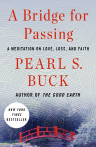 Title: A Bridge for Passing: A Meditation on Love, Loss, and Faith, Author: Pearl S. Buck