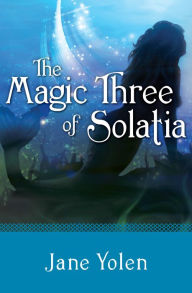 Title: The Magic Three of Solatia, Author: Jane Yolen