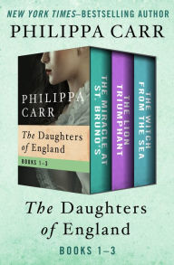 Title: The Daughters of England Books 1-3: The Miracle at St. Bruno's, The Lion Triumphant, and The Witch from the Sea, Author: Philippa Carr