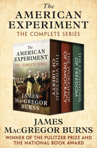 Title: The American Experiment: The Vineyard of Liberty, The Workshop of Democracy, and The Crosswinds of Freedom, Author: James MacGregor Burns