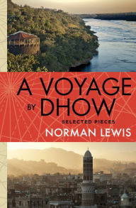 Title: A Voyage by Dhow: Selected Pieces, Author: Norman Lewis