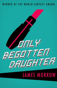 Title: Only Begotten Daughter, Author: James Morrow