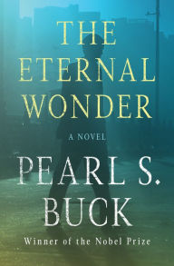 Title: The Eternal Wonder: A Novel, Author: Pearl S. Buck