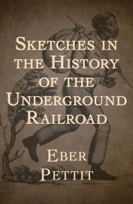 Title: Sketches in the History of the Underground Railroad, Author: Eber Pettit