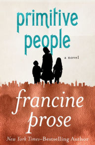 Title: Primitive People: A Novel, Author: Francine Prose