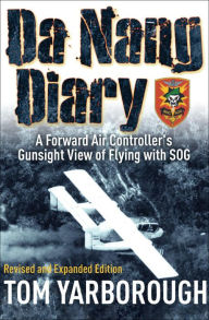 Title: Da Nang Diary: A Forward Air Controller's Gunsight View of Flying with SOG, Author: Tom Yarborough