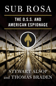 Title: Sub Rosa: The O. S. S. and American Espionage, Author: Stewart Alsop