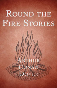 Title: Round the Fire Stories, Author: Arthur Conan Doyle