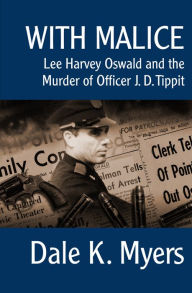 Title: With Malice: Lee Harvey Oswald and the Murder of Officer J. D. Tippit, Author: Dale K. Myers