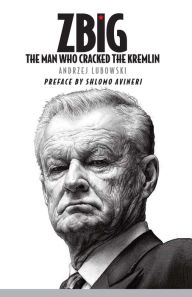Title: Zbig: The Man Who Cracked the Kremlin, Author: Andrzej Lubowski
