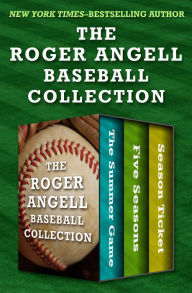 Title: The Roger Angell Baseball Collection: The Summer Game, Five Seasons, and Season Ticket, Author: Roger Angell